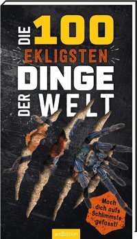 Die 100 Ekligsten Dinge Der Welt: Mach Dich Aufs Schlimmste Gefasst! (100 Dinge) Claybourne, Anna Ars Edition
