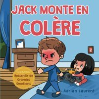 Jack Monte En Colre: Une Histoire Pour Enfants Entirement İllustre Sur L'Autorgulation, La Conscience De La Colre Et Les Enfants Furieux (Livres Illustrs Sur Ressentir De Grandes Motions) Laurent, Adrian Bradem Press