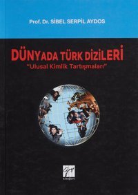 Dünyada Türk Dizileri: Ulusal Kimlik Tartışmaları Sibel Serpil Aydos Gazi Kitabevi - Sınav Kitapları