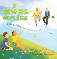 If Grandpa Were Here: A Book Of Memories And Lasting Love Bradbury, Amber L Friesenpress