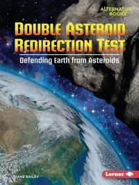 Double Asteroid Redirection Test: Defending Earth From Asteroids (Space Explorer Guidebooks (Alternator Books )) Bailey, Diane Lerner Publications Co ,U.S.