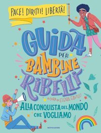 Guida Per Bambine Ribelli. Alla Conquista Del Mondo Che Vogliamo (Varia) Mondadori