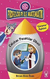 Çalışkan Pasaklılar Ülkesi: Profesör Pi İle Matematik Çarpma Öyküsü Birsen Ekim Özen Timaş