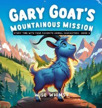 Gary Goat'S Mountainous Mission (Story Time With Your Favorite Animal Characters, Band 8) Whimsy, Wise Young Minds Publishing