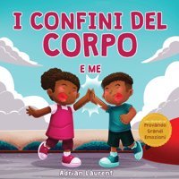 I Confini Del Corpo E Me: Libro Sulla Sicurezza Personale Del Corpo Per Bambini Sullo Spazio Personale, Le Bolle Di Sapone, İl Rispetto, İl Consenso E Provando Grandi Emozioni) (Italian Edition) Laurent, Adrian Bradem Press