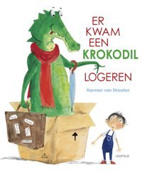 Er Kwam Een Krokodil Logeren (Grappige En Ondeugende Rijmprentenboeken) Straaten, Harmen Van Leopold Bloom Press