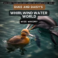 Duke And Daisy'S Whirlwind Water World (Wise Whimsy Teaches Kids About Animal And Alphabets, Band 4) Whimsy, Wise Young Minds Publishing