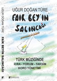 Faik Bey'İn Salıncağı: Türk Müziğinde İcra - Yorum - Taksim Koro Yönetimi Uğur Doğan Türe Karahan Kitabevi
