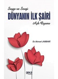 Dünyanın İlk Şairi: Aşk Oyunu - Saygı Ve Sevgi Ahmad Jabbari Gece Kitaplığı