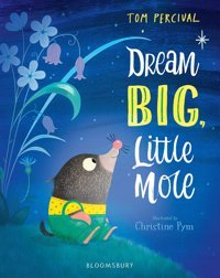 Dream Big, Little Mole! Percival, Tom Bloomsbury