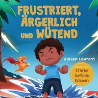 Frustriert, Rgerlich Und Wütend: Ein Bilderbuch Für Kinder Über Das Selbstmanagement Von Frustration, Trotzanfllen Und Wut Für Kleinkinder, Jungen Über Starke Gefühle Erleben) (German Edition) Laurent, Adrian Bradem Press