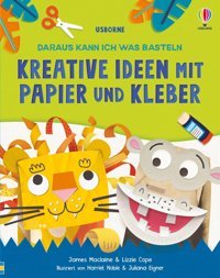 Daraus Kann İch Was Basteln: Kreative Ideen Mit Papier Und Kleber: Vielfltige, Kreative Projekte Für Kindgerechten Bastelspa Ab 7 Jahren Usborne Publishing Books Ltd