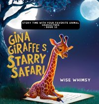 Gina Giraffe'S Starry Safari (Story Time With Your Favorite Animal Characters, Band 13) Whimsy, Wise Young Minds Publishing