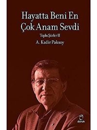 Hayatta Beni En Çok Anam Sevdi: Toplu Şiirler 2 A. Kadir Paksoy Doruk Yayınları