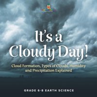 It'S A Cloudy Day! Cloud Formation, Types Of Clouds, Humidity And Precipitation Explained Grade 6-8 Earth Science Baby Professor Baby Professor