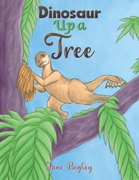 Dinosaur Up A Tree Begley, Jane Austin Macauley Publishers Ltd