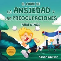 El Libro De La Ansiedad Y Las Preocupaciones Para Nios: El Poder De La Calma Se Presenta En Este Libro İlustrado Para Nios Que Ensea Sobre Hablar, Ilustrados Sobre Sintiendo Grandes Emociones) Laurent, Adrian Bradem Press
