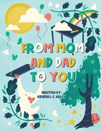 From Mom And Dad To You Kelly, Kendell J Dorrance Publishing Co.