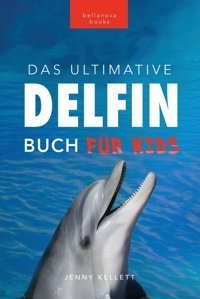 Delfin-Bücher: Das Ultimative Delfin-Buch Für Kinder: 100+ Erstaunliche Fakten Über Delfine, Fotos, Quiz Und Mehr (Tierfaktenbücher Für Kinder, Band 25) Kellett, Jenny Bellanova Books