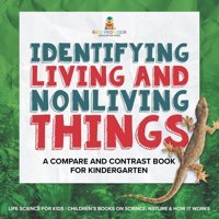 Identifying Living And Nonliving Things: A Compare And Contrast Book For Kindergarten Life Science For Kids Children'S Books On Science, Nature & How It Works Baby Professor Baby Professor