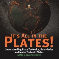 It'S All İn The Plates! Understanding Plate Tectonics, Boundaries And Major Tectonic Plates Grade 6-8 Earth Science Baby Professor Baby Professor
