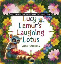 Lucy Lemur'S Laughing Lotus (Story Time With Your Favorite Animal Characters, Band 11) Whimsy, Wise Young Minds Publishing