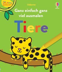 Kleine Kreativ-Werkstatt: Ganz Einfach Ganz Viel Ausmalen: Tiere: Malbuch Mit Vielfltigen, Groflchigen Ausmalvorlagen Ab 3 Jahren Usborne Publishing Books Ltd