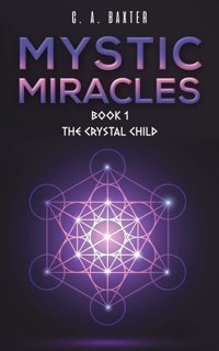 Mystic Miracles - Book 1: The Crystal Child Baxter, C. A. Austin Macauley Publishers Ltd