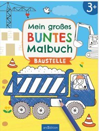 Mein Groes Buntes Malbuch Baustelle: Ab 3 Jahren (Malbuch Ab 3 Jahren) Ars Edition