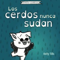 Los Cerdos Nunca Sudan: Un Libro Alegre Sobre Cmo Se Refrescan Los Distintos Cuerpos Tills, Kelly Fdı Publishing