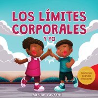 Los Lmites Corporales Y Yo: Libro De Seguridad Corporal Personal Para Nios: Explorando El Espacio Personal, Las Burbujas Corporales, El Respeto, El Grandes Emociones) (Spanish Edition) Laurent, Adrian Bradem Press