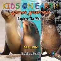 Kıds On Earth Wildlife Adventures Explore The World Sea Lion - Ecuador (Kids On Earth: Wıldlıfe Adventures Serıes) David, Sensei Paul