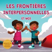Les Frontires İnterpersonnelles Et Moi: Livre De Scurit Corporelle Pour Les Enfants Propos De L'Espace Personnel, Les Bulles Corps, Le Respect Et De Grandes Motions) (French Edition) Laurent, Adrian Bradem Press