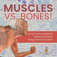 Muscles Vs. Bones! Human Musculoskeletal System Examined Integumentary System Grade 6-8 Life Science Baby Professor Baby Professor
