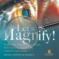 Let'S Magnify! Explaining Magnifying Glasses, Microscopes, Telescopes, Cameras And Lasers Grade 6-8 Physical Science Baby Professor Baby Professor