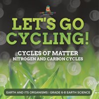 Let'S Go Cycling! Cycles Of Matter Nitrogen And Carbon Cycles Earth And İts Organisms Grade 6-8 Earth Science Baby Professor Baby Professor