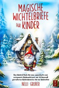 Magische Wichtelbriefe Für Kinder: Das Wichtel Buch Für Eine Zauberhafte Und Entspannte Weihnachtszeit Mit 50 Liebevoll Gestalteten Wichtelbriefen Für Die Wichteltür (German Edition) Gruber, Nelli Redfox Verlag