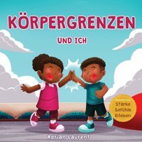 Körpergrenzen Und İch: Persönliches Körpersicherheitsbuch Für Kinder Über Persönlichen Raum, Körperblasen, Respekt, Zustimmung Und Intimsphre, Das (Bilderbücher Über Starke Gefühle Erleben) Laurent, Adrian Bradem Press