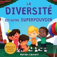 La Diversit Est Notre Superpouvoir: Livre D'İmages Sur La Neurodiversit Pour Enfants, Travers Lhistoire Dun Enfant İntroverti Et Extrmement De Grandes Motions) (French Edition) Laurent, Adrian Bradem Press