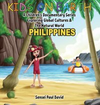 Kids On Earth - Philippines: A Children'S Documentary Series Exploring Global Cultures & The Natural World (Kids On Earth A Children'S Documentary Series Exploring Global Culture & The Natural World) David, Sensei Paul
