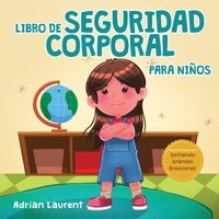 Libro De Seguridad Corporal Para Nios: Libro İlustrado Para Nios Sobre El Espacio Personal, Las Burbujas Corporales, El Contacto Seguro, Las Partes Ntimas, El Consentimiento Y El Respeto. Laurent, Adrian Bradem Press