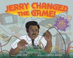 Jerry Changed The Game!: How Engineer Jerry Lawson Revolutionized Video Games Forever Tate, Don Simon And Schuster