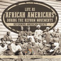 Life As African Americans During The Reform Movements Reforming American Society Grade 7 American History Baby Professor Baby Professor