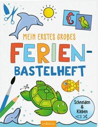Mein Erstes Groes Ferien-Bastelheft: Schneiden & Kleben Ars Edition