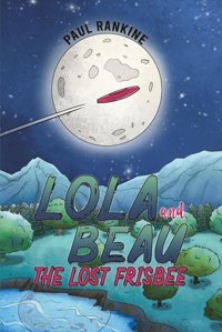 Lola And Beau - The Lost Frisbee Rankine, Paul Austin Macauley Publishers Ltd