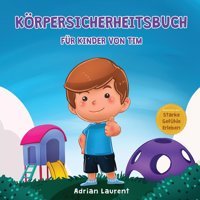 Körpersicherheitsbuch Für Kinder Von Tim: Erfahren Sie Durch Eine Geschichte Etwas Über Sicherheitskreise, Intimbereiche, Selbstvertrauen, Angemessene Über Starke Gefühle Erleben) (German Edition) Laurent, Adrian Bradem Press