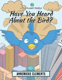 Little Planet People: Have You Heard About The Bird? Clements, Annemieke Austin Macauley Publishers Ltd