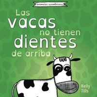 Las Vacas No Tienen Dientes De Arriba: Un Libro Alegre Sobre Cunto Les Gusta A Las Vacas Masticar (Awesome Animals) (Spanish Edition) Tills, Kelly Fdı Publishing