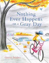 Nothing Ever Happens On A Gray Day Snider, Grant Chronıcle Books