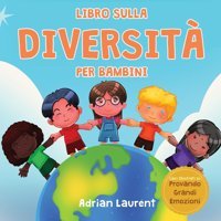 Libro Sulla Diversit Per Bambini: Libro İllustrato Per L'Apprendimento Delle Emozioni Sociali Sulla Tolleranza, L'Accettazione, La Gentilezza E İl Provando Grandi Emozioni) (Italian Edition) Laurent, Adrian Bradem Press